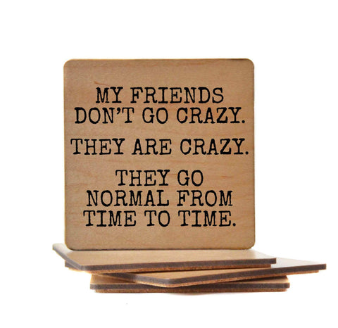 My Friends Don't Go Crazy. They Are Crazy Funny Coaster